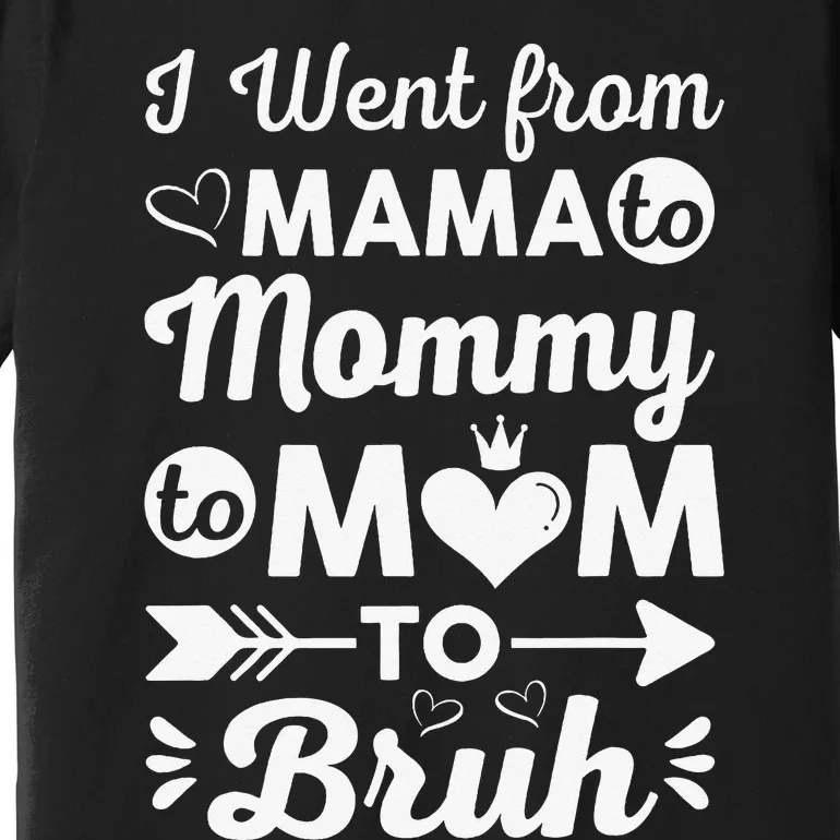 I Went From Mom Bruh Funny Mothers Day Gifts for Mom Premium T-Shirt