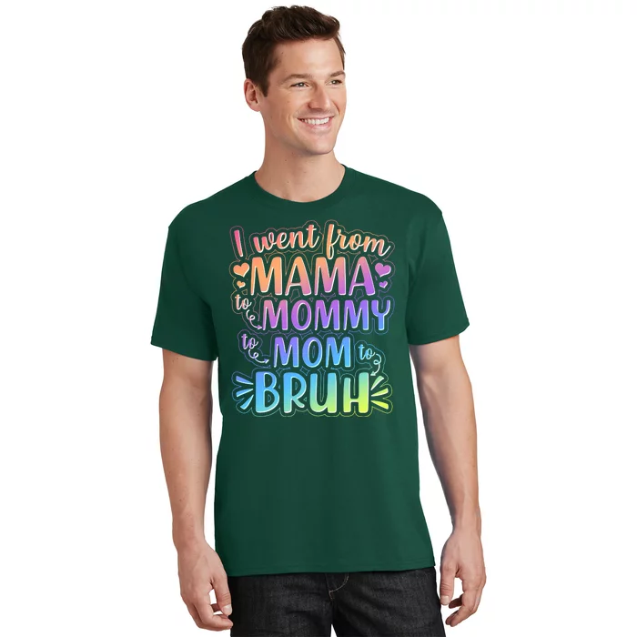 I Went From Mama Mommy Mom To BRUH T-Shirt