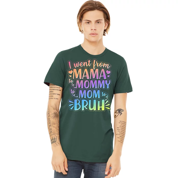 I Went From Mama Mommy Mom To BRUH Premium T-Shirt