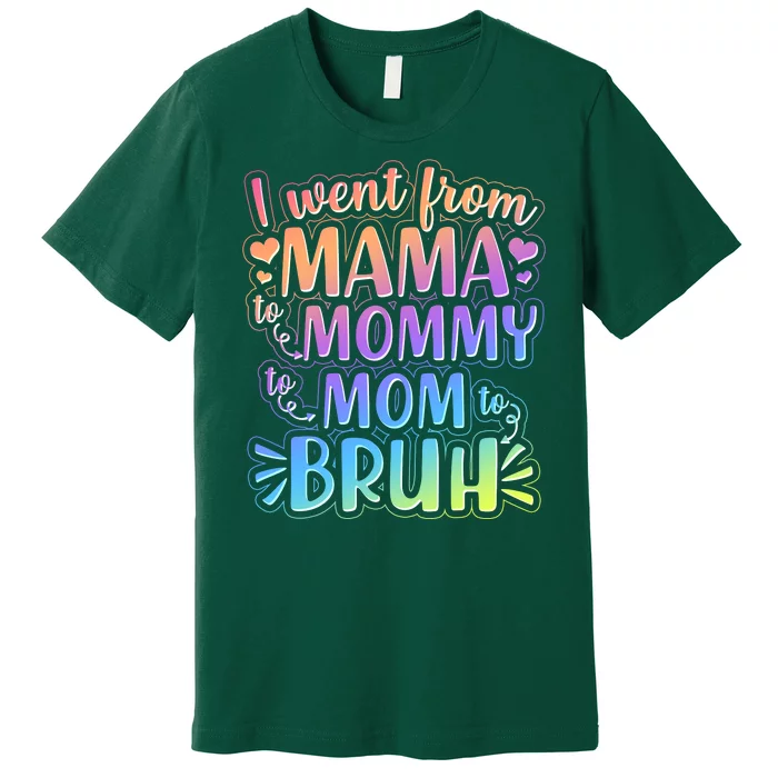 I Went From Mama Mommy Mom To BRUH Premium T-Shirt