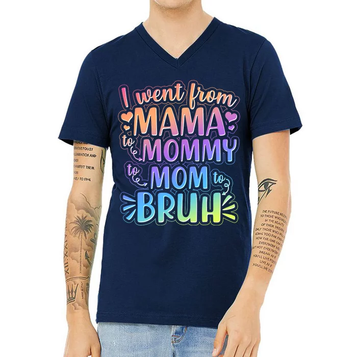 I Went From Mama Mommy Mom To BRUH V-Neck T-Shirt