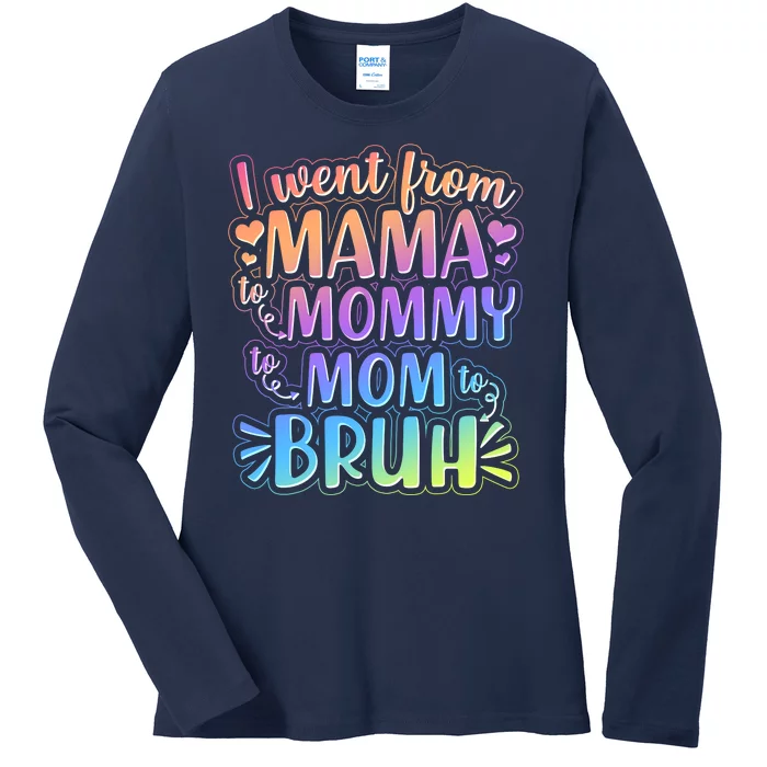 I Went From Mama Mommy Mom To BRUH Ladies Long Sleeve Shirt