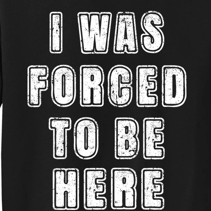 I Was Forced To Be Here Funny Jokes Sarcastic Tall Sweatshirt