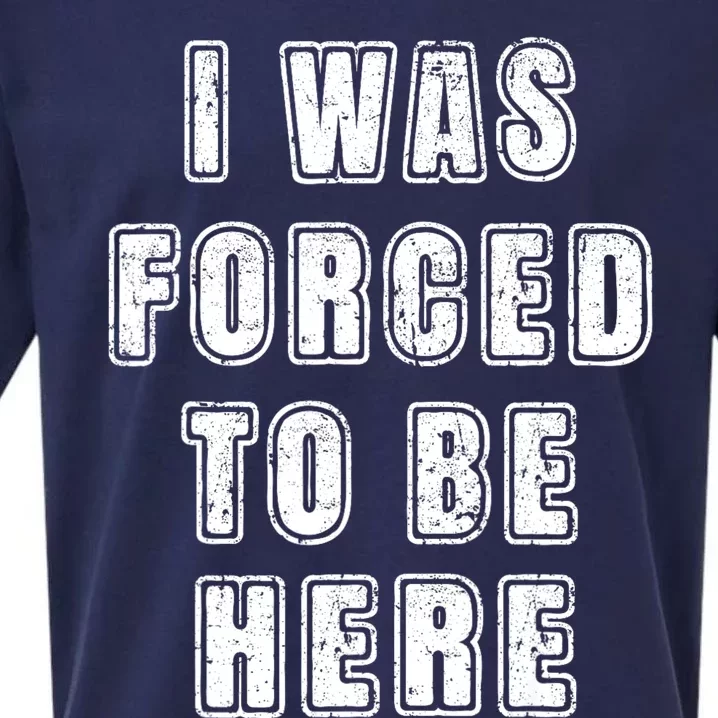 I Was Forced To Be Here Funny Jokes Sarcastic Sueded Cloud Jersey T-Shirt