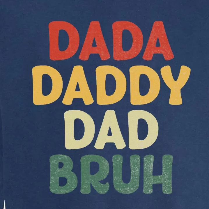 I went from Dada to Daddy to Dad to Bruh Funny Fathers Day Garment-Dyed Sweatshirt