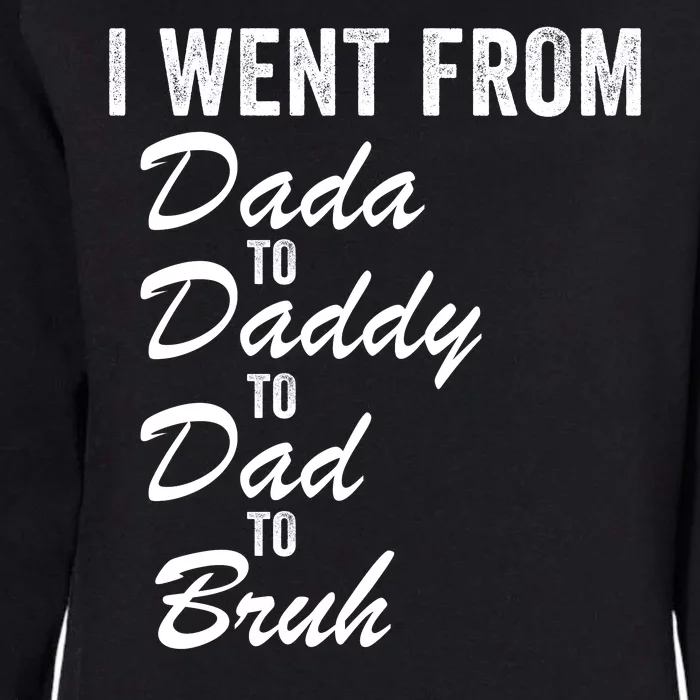 I Went From Dada To Daddy To Dad To Bruh Funny Father’S Day Womens California Wash Sweatshirt