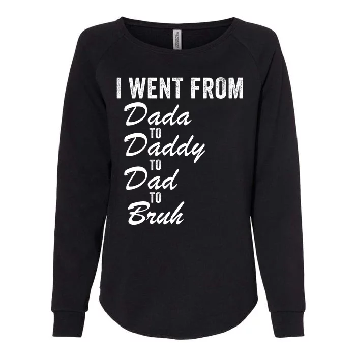 I Went From Dada To Daddy To Dad To Bruh Funny Father’S Day Womens California Wash Sweatshirt