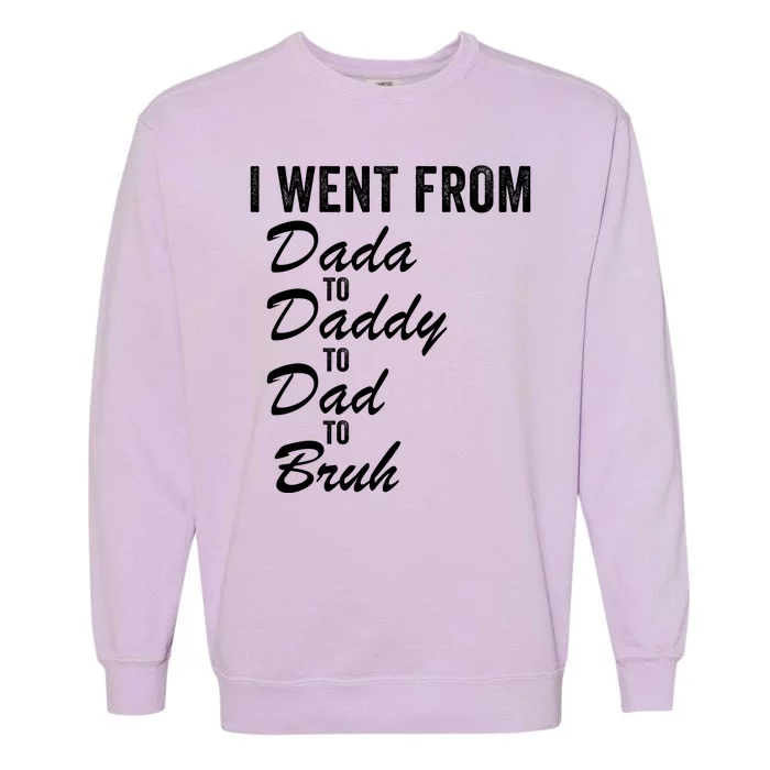 I Went From Dada To Daddy To Dad To Bruh Funny Father’S Day Garment-Dyed Sweatshirt