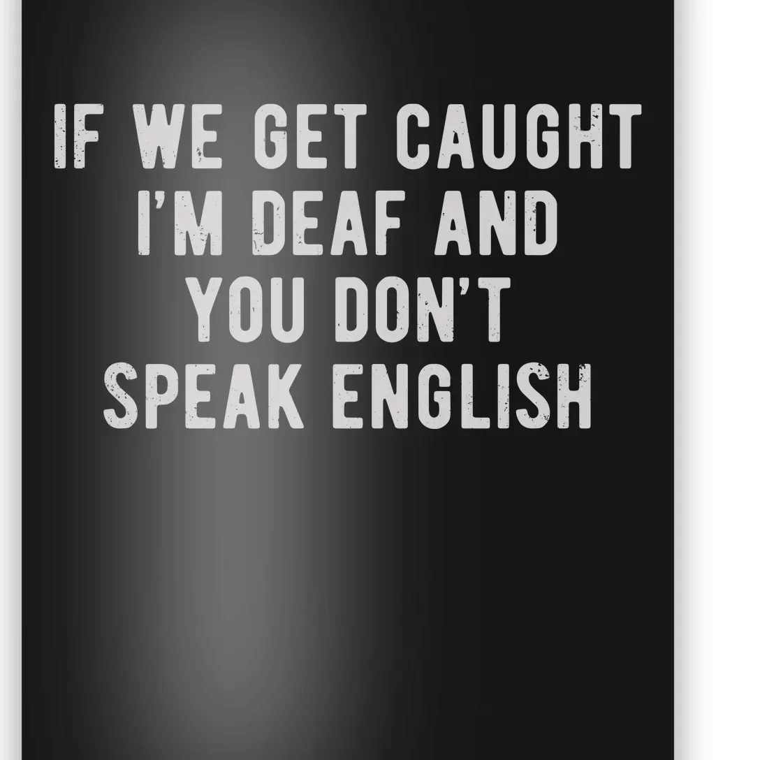 If We Get Caught IM Deaf And You DonT Speak English Poster