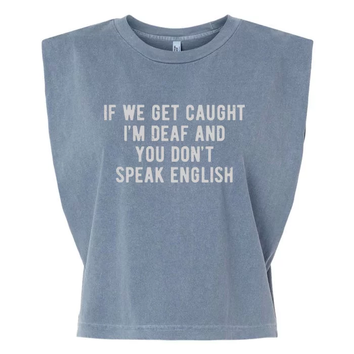 If We Get Caught IM Deaf And You DonT Speak English Garment-Dyed Women's Muscle Tee