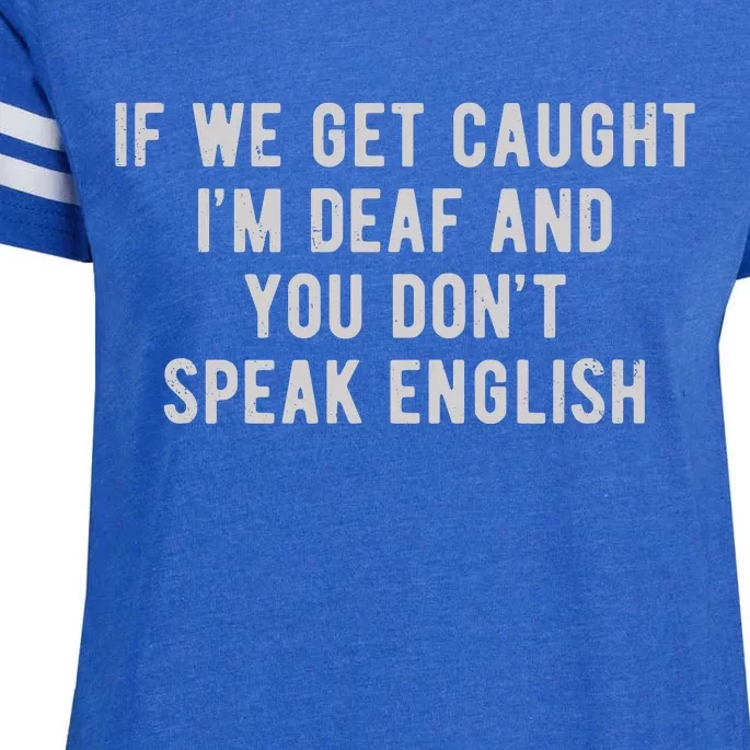 If We Get Caught IM Deaf And You DonT Speak English Enza Ladies Jersey Football T-Shirt