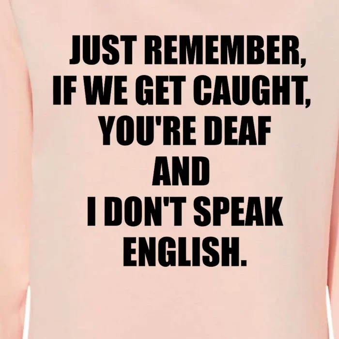 If We Get Caught YouRe Deaf And I DonT Speak English Womens California Wash Sweatshirt