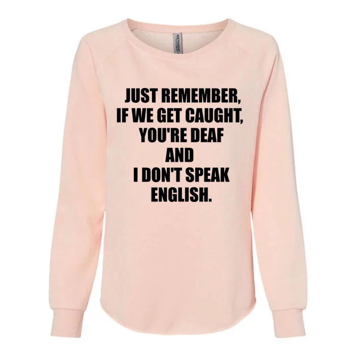 If We Get Caught YouRe Deaf And I DonT Speak English Womens California Wash Sweatshirt