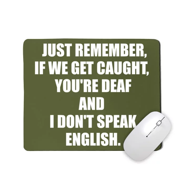 If We Get Caught YouRe Deaf And I DonT Speak English Mousepad