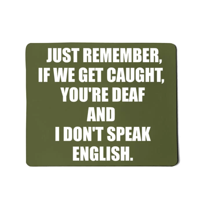 If We Get Caught YouRe Deaf And I DonT Speak English Mousepad