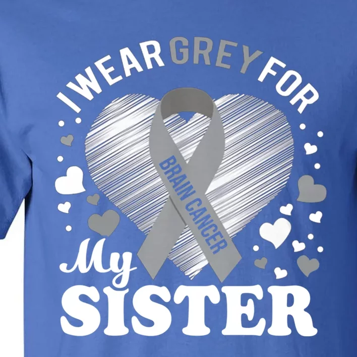 I Wear Grey For My Sister Meaningful Gift Brain Cancer Awareness Gift Tall T-Shirt