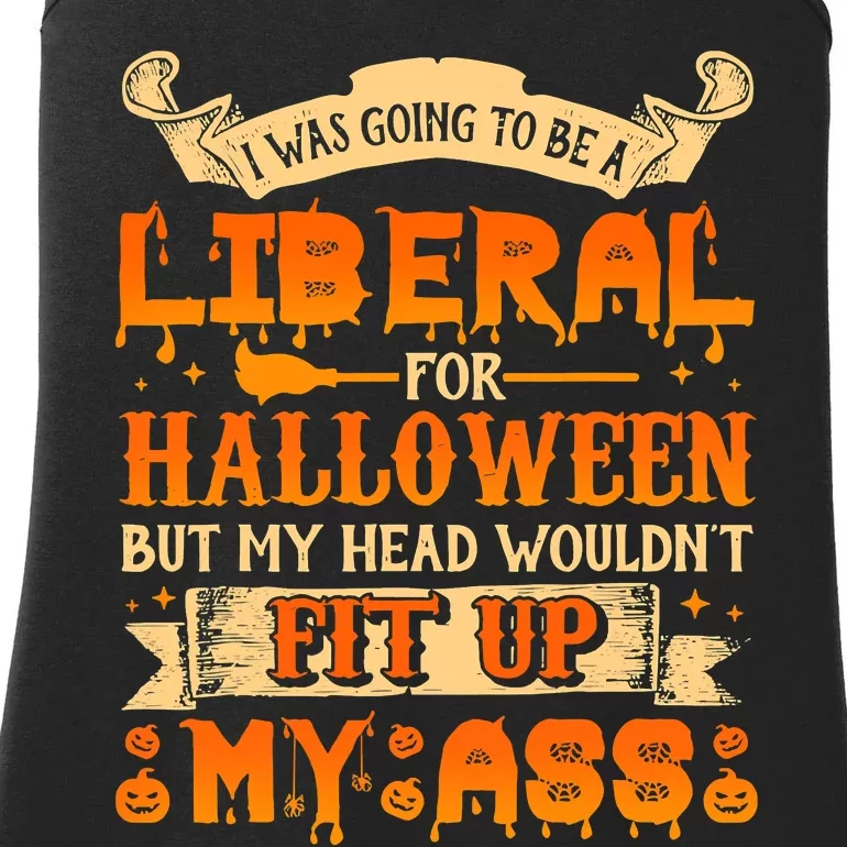 I Was Going To Be A Liberal For Halloween But My Head Wouldn't Fit Up My Ass Ladies Essential Tank