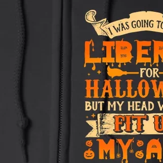 I Was Going To Be A Liberal For Halloween But My Head Wouldn't Fit Up My Ass Full Zip Hoodie