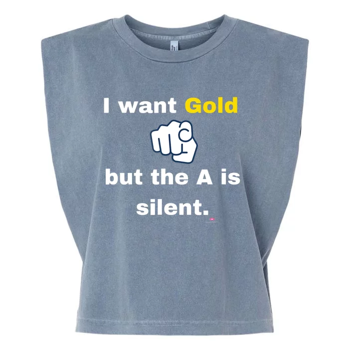 I want gold but the A is silent Garment-Dyed Women's Muscle Tee