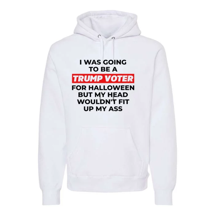 I Was Going To Be A Trump Voter For Halloween But... Premium Hoodie