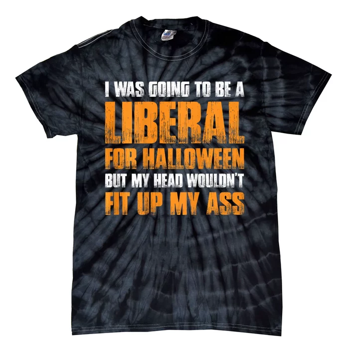 I Was Going To Be A Liberal For Halloween Tie-Dye T-Shirt