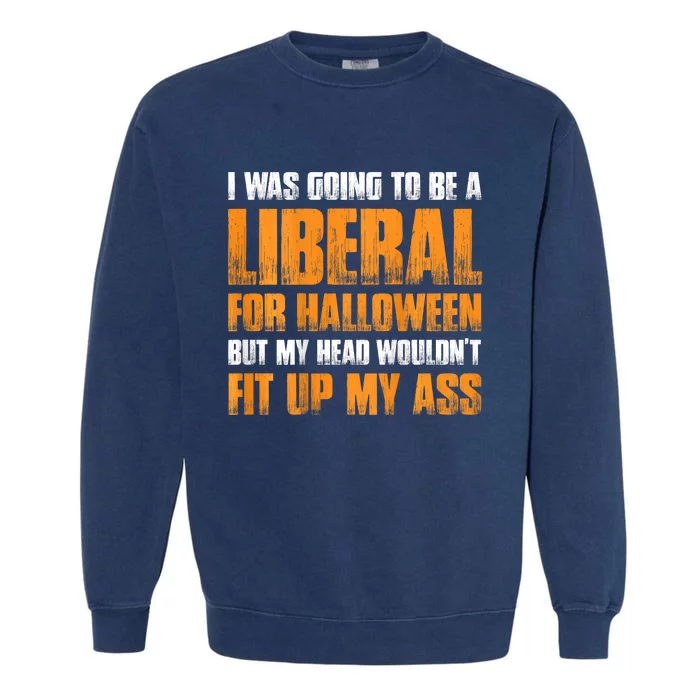 I Was Going To Be A Liberal For Halloween Garment-Dyed Sweatshirt