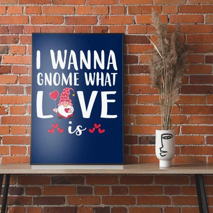 I Wanna Gnome What Love Is Valentine Day Poster