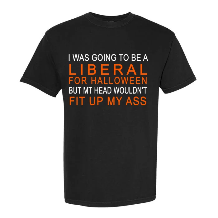 I Was Going To Be A Liberal For Halloween Garment-Dyed Heavyweight T-Shirt