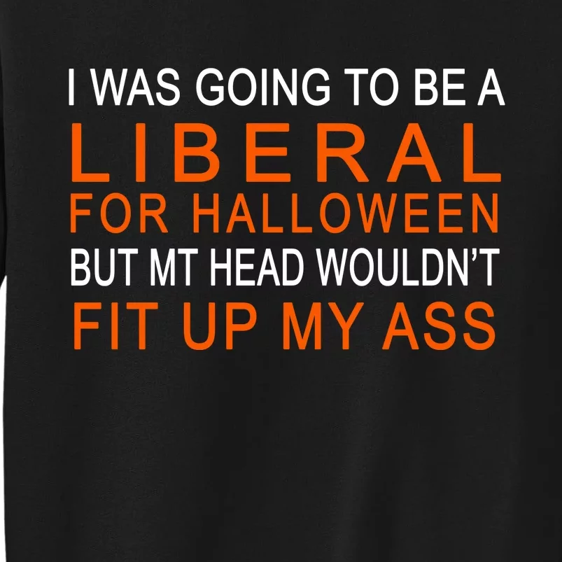 I Was Going To Be A Liberal For Halloween Tall Sweatshirt