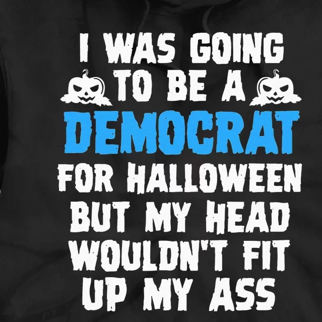 I Was Going To Be A Democrat For Halloween Funny Gift Tie Dye Hoodie