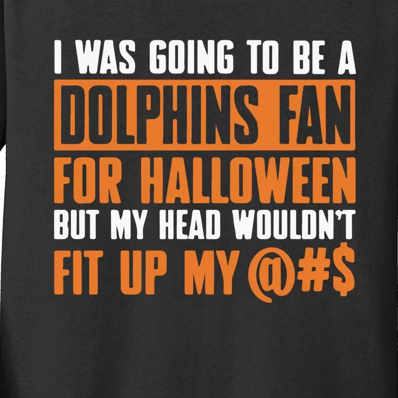 I Was Going To Be A Dolphins Fan For Halloween But My Head Wouldnt Fit Up My Kids Long Sleeve Shirt