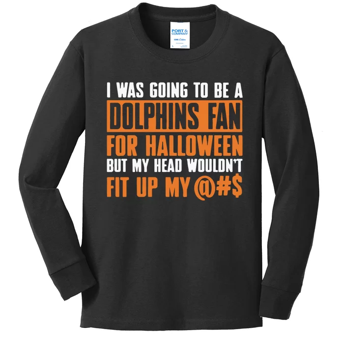 I Was Going To Be A Dolphins Fan For Halloween But My Head Wouldnt Fit Up My Kids Long Sleeve Shirt