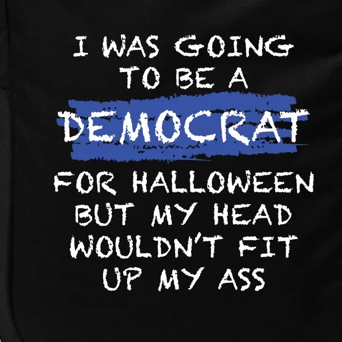 I Was Going To Be A Democrat For Halloween But My Head Woul Don't Fit Up My Ass Impact Tech Backpack