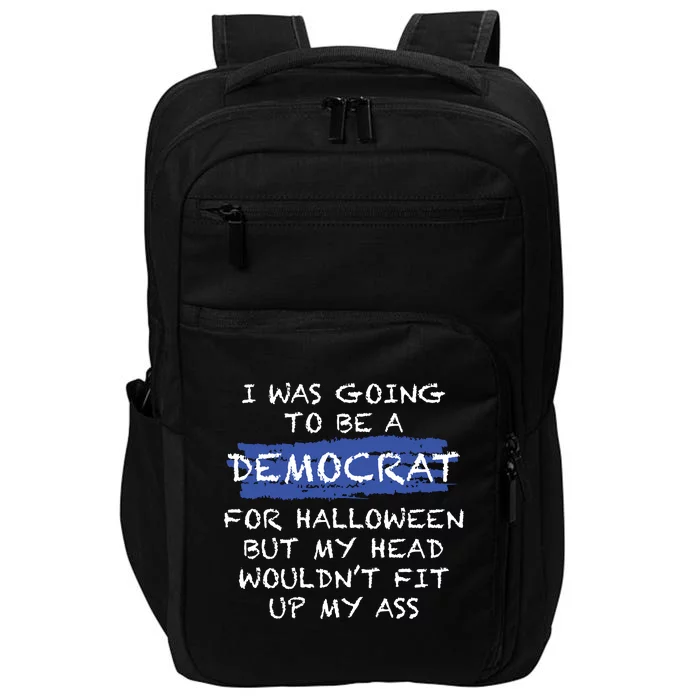 I Was Going To Be A Democrat For Halloween But My Head Woul Don't Fit Up My Ass Impact Tech Backpack