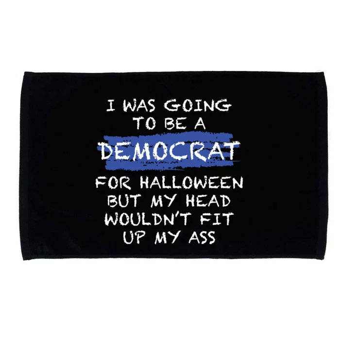 I Was Going To Be A Democrat For Halloween But My Head Woul Don't Fit Up My Ass Microfiber Hand Towel