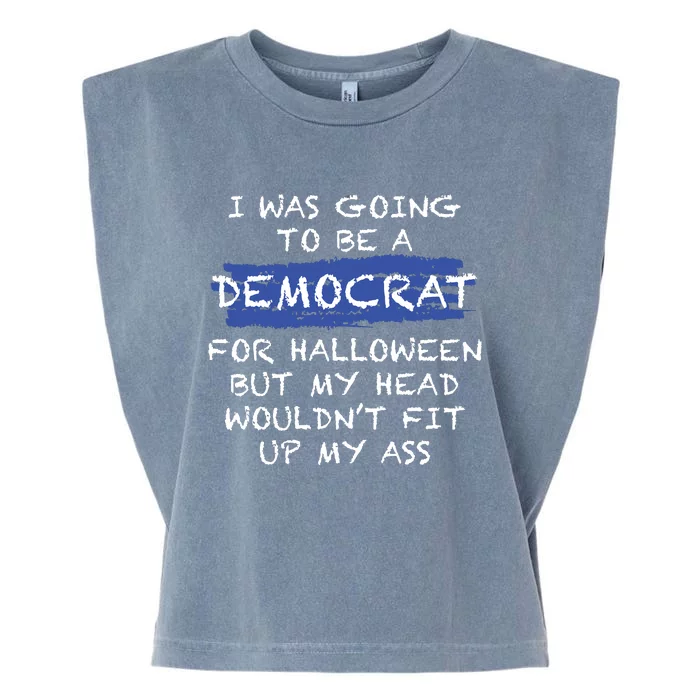 I Was Going To Be A Democrat For Halloween But My Head Woul Don't Fit Up My Ass Garment-Dyed Women's Muscle Tee