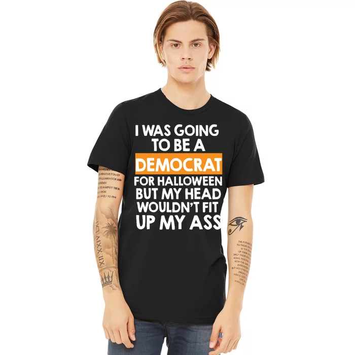 I Was Going To Be A Democrat For Halloween Funny Republican Premium T-Shirt