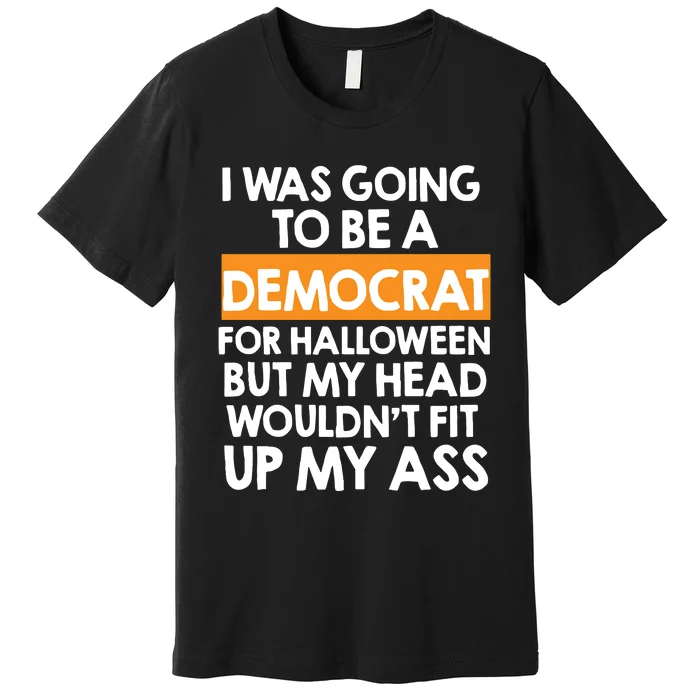 I Was Going To Be A Democrat For Halloween Funny Republican Premium T-Shirt