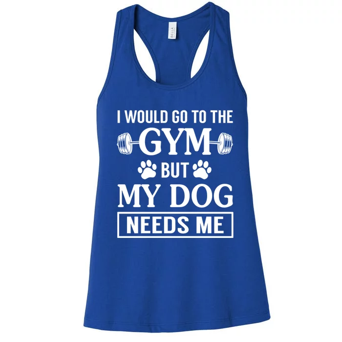 I Would Go To The Gym But My Dog Needs Me Funny Gift Women's Racerback Tank