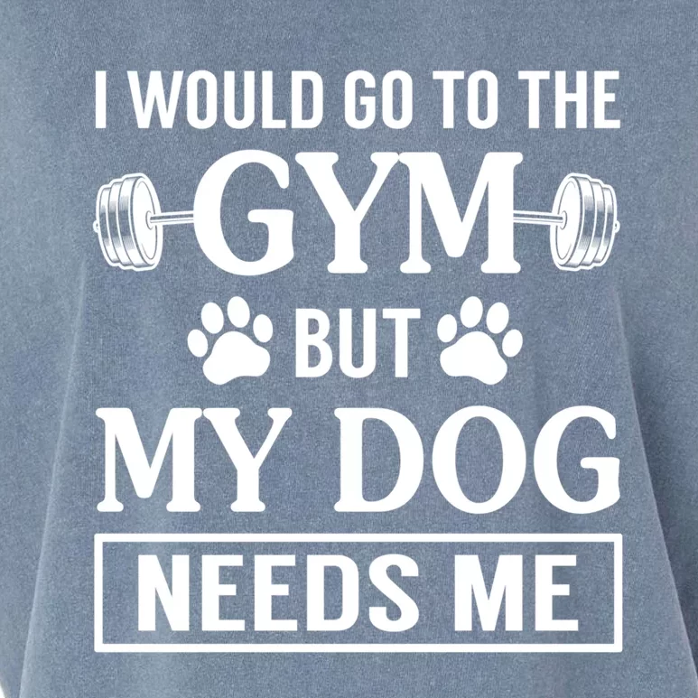 I Would Go To The Gym But My Dog Needs Me Funny Gift Garment-Dyed Women's Muscle Tee