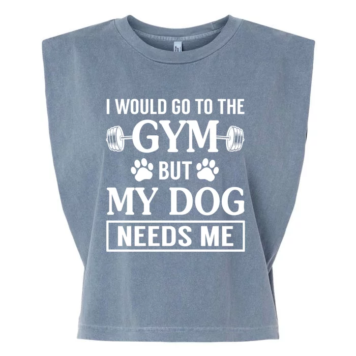 I Would Go To The Gym But My Dog Needs Me Funny Gift Garment-Dyed Women's Muscle Tee