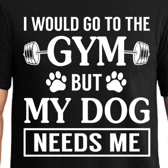 I Would Go To The Gym But My Dog Needs Me Funny Gift Pajama Set