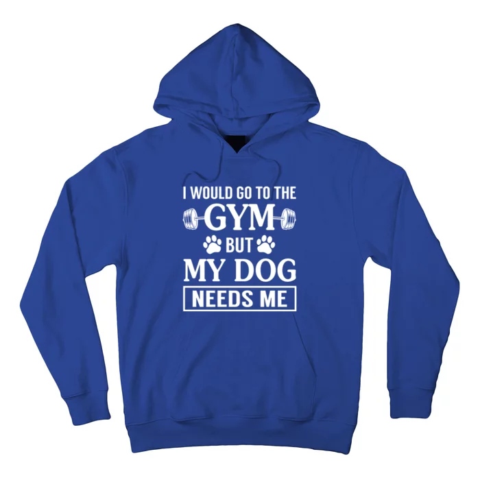 I Would Go To The Gym But My Dog Needs Me Funny Gift Hoodie