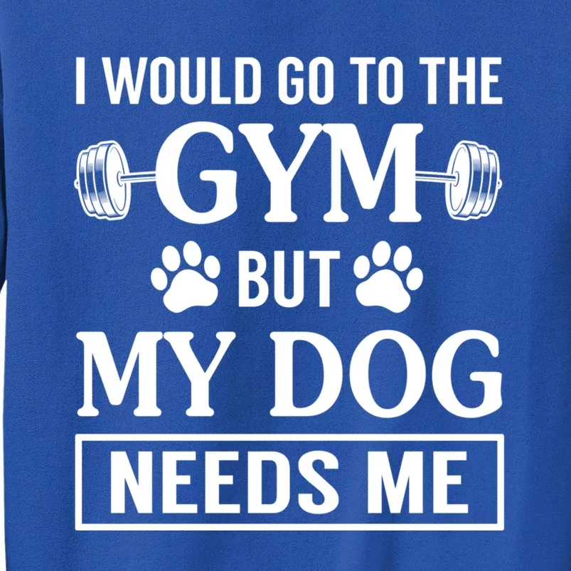 I Would Go To The Gym But My Dog Needs Me Funny Gift Sweatshirt