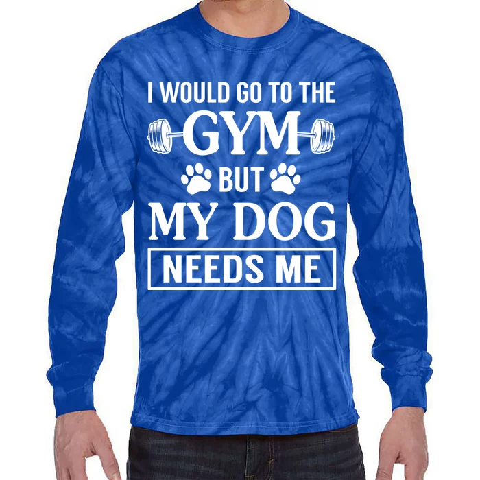 I Would Go To The Gym But My Dog Needs Me Funny Gift Tie-Dye Long Sleeve Shirt