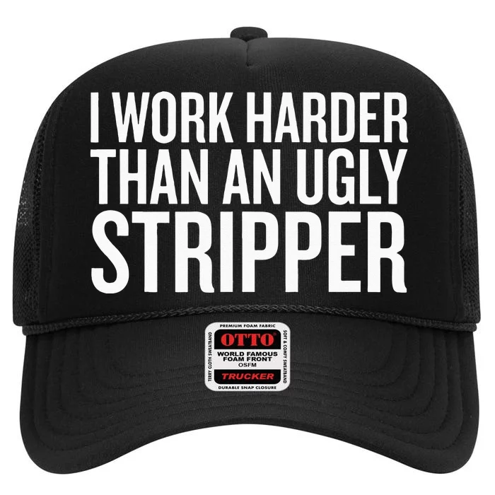 I Work Harder Than An Ugly Stripper High Crown Mesh Trucker Hat