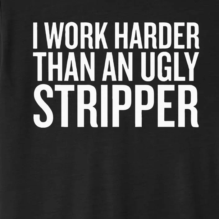 I Work Harder Than An Ugly Stripper ChromaSoft Performance T-Shirt