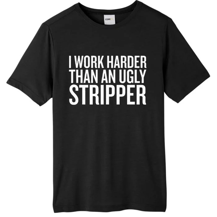 I Work Harder Than An Ugly Stripper ChromaSoft Performance T-Shirt