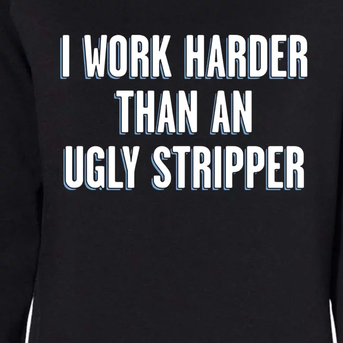 I Work Harder Than An Ugly Stripper Womens California Wash Sweatshirt