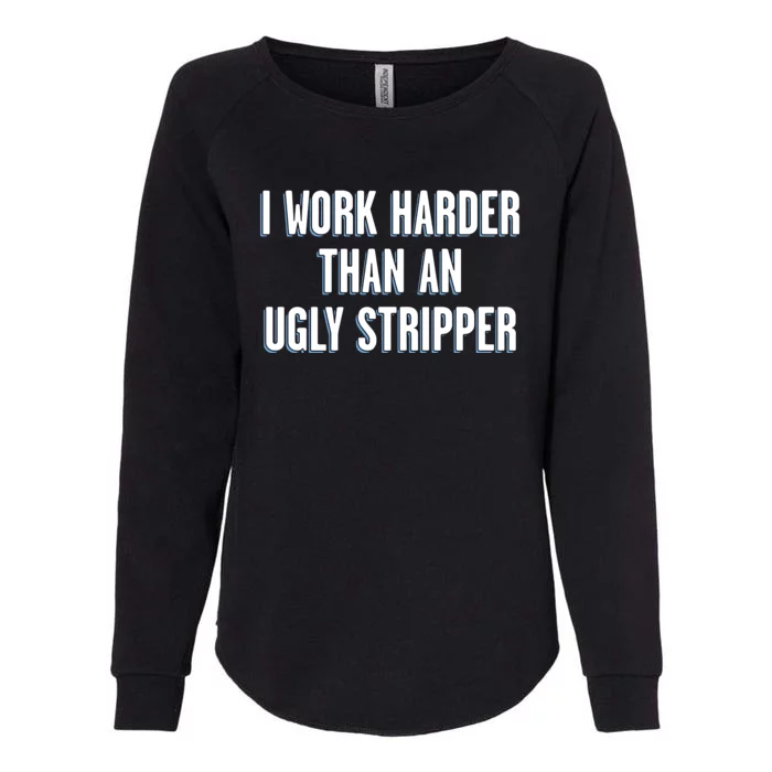 I Work Harder Than An Ugly Stripper Womens California Wash Sweatshirt